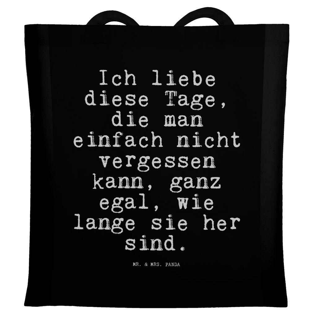 Tragetasche Sprüche und Zitate Ich liebe diese Tage, die man einfach nicht vergessen kann, ganz egal, wie lange sie her sind. Tasche, Schultertasche, Tragetasche, Stofftasche, Shopper, Stoffbeutel, Beutel, Laptoptasche, Umhängetasche, Strandtasche, Beuteltasche, Jutebeutel, Einkaufstasche, Badetasche, Einkaufstüte, Jutetasche, Spruch, Sprüche, lustige Sprüche, Weisheiten, Zitate, Spruch Geschenke, Spruch Sprüche Weisheiten Zitate Lustig Weisheit Worte