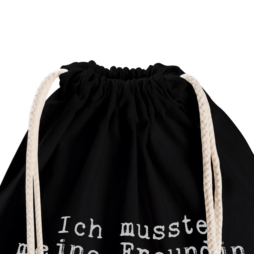 Drawstring bag Ich musste meine Freundin... carrier bag, sports bag, bag, jute bag, gym bag, hipster, saying, sayings, funny, wisdom, quotes, Sayings Proverbs Wisdom Quotes Funny Wisdom Words
