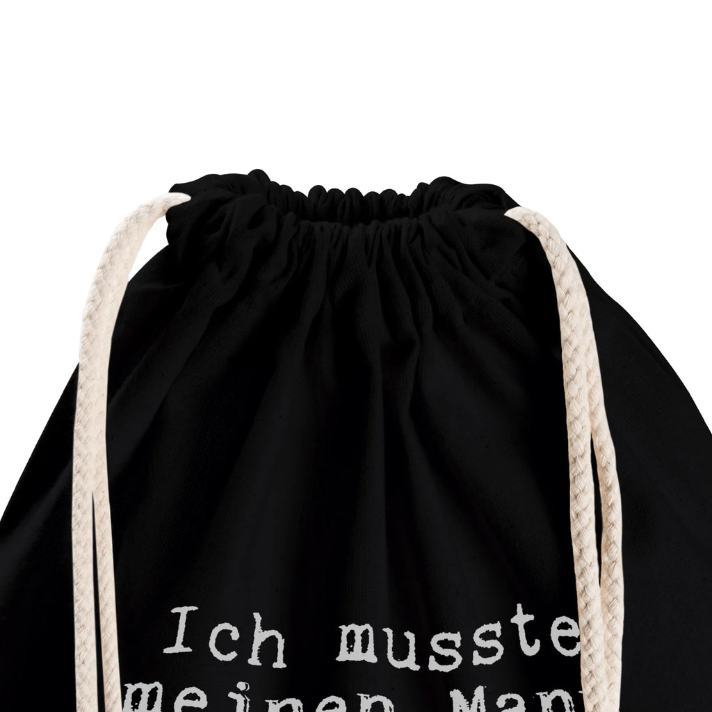 Drawstring bag Ich musste meinen Mann... festival rucksack, baumwolle beutel, Turnbeutel, kordelzugbeutel, Festival Beutel, Sportrucksack, Stofftasche, Baumwollbeutel, gym rucksack, Turnbeutel Schule, Sportbeutel Kindergarten, rucksack stoff, zuziehbeutel, gym tasche, Sportbeutel Für Sport, beutel mit kordelzug, turnbeutel baumwolle, festival tasche, stoff rucksack, Turnbeutel Mit Kordel, Gymbag, freizeit rucksack, Sportbeutel Schule, kordelrucksack, wander rucksack, Öko Sportbeutel, Sportbeutel Kita, Gymsack, rucksack beutel, rucksack mit kordel, wanderbeutel, Sportbeutel, Stoffbeutel, Sportbeutel Outdoor, Baumwolltasche, Sportbeutel Für Freizeit, sportbeutel baumwolle, Sportbeutel Training, festivalbeutel, Sportbeutel Mit Kordelzug, beutelrucksack, gymnastiktasche, Sportbeutel Aus Baumwolle, baumwoll rucksack, gym beutel, zugbeutel, Alltagstasche, Sportbeutel Fitness, Sprüche, Lustige Sprüche, Weisheiten, Zitate, Spruch, Spruch Geschenke, Spruch Sprüche Weisheiten Zitate Lustig Weisheit Worte