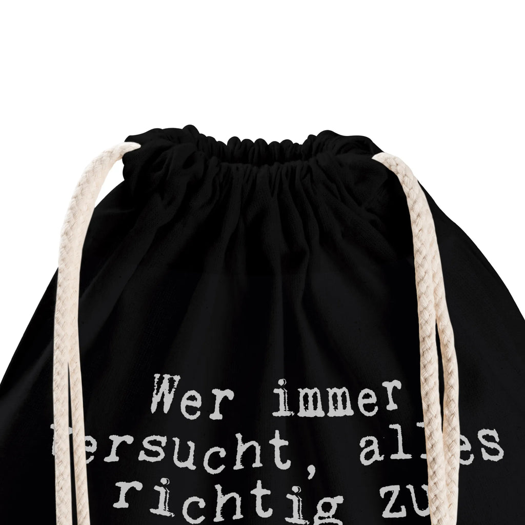 Drawstring bag Wer immer versucht, alles... Öko Sportbeutel, Sportbeutel Outdoor, Sportbeutel Leicht, Sportbeutel Groß, Sportbeutel, Sportbeutel Mädchen, Sportbeutel Bunt, Sportbeutel Für Erwachsene, Sportbeutel Set, Sportbeutel Weiß, Sportbeutel Waschbar, Sportbeutel Jungen, Sportbeutel Wasserabweisend, Sportbeutel Nachhaltig, Gymbag, Sportbeutel Klein, Sportbeutel Schule, Turnbeutel, Sportbeutel Für Sport, Turnbeutel Mit Motiv, Sportbeutel Schwarz, Sportbeutel Geschenkidee, Sportbeutel Kita, Sportbeutel Mit Reißverschluss, Sportbeutel Herren, Sportbeutel Aus Polyester, Turnbeutel Schule, Sportbeutel Fitness, Sportbeutel Bedruckt, Sportbeutel Mit Fach, Sportbeutel Training, Sportbeutel Für Kinder, Sportbeutel Für Freizeit, Sportbeutel Aus Baumwolle, Sportrucksack, Sportbeutel Kindergarten, Sportbeutel Damen, Sportbeutel Mit Kordelzug, Sportbeutel Faltbar, Turnbeutel Kinder, Turnbeutel Mit Kordel, Spruch, Sprüche, lustige Sprüche, Weisheiten, Zitate, Spruch Geschenke, Spruch Sprüche Weisheiten Zitate Lustig Weisheit Worte