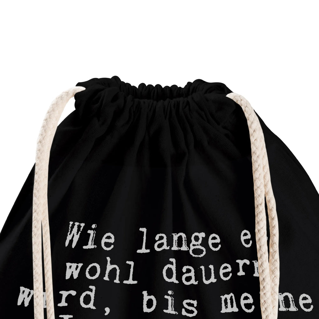 Drawstring bag Wie lange es wohl... Öko Sportbeutel, freizeit rucksack, festival rucksack, rucksack beutel, Turnbeutel, Sportbeutel Kindergarten, zugbeutel, Stofftasche, gym rucksack, sportbeutel baumwolle, Baumwollbeutel, kordelrucksack, Sportbeutel Für Freizeit, stoff rucksack, beutel mit kordelzug, Sportbeutel Für Sport, Sportbeutel Outdoor, gym tasche, Sportbeutel Aus Baumwolle, Gymsack, Festival Beutel, turnbeutel baumwolle, Turnbeutel Mit Kordel, Gymbag, rucksack stoff, Sportrucksack, festivalbeutel, gymnastiktasche, baumwolle beutel, zuziehbeutel, Sportbeutel Fitness, Stoffbeutel, Alltagstasche, kordelzugbeutel, Sportbeutel, Sportbeutel Training, Sportbeutel Schule, baumwoll rucksack, wanderbeutel, Baumwolltasche, Sportbeutel Mit Kordelzug, Sportbeutel Kita, Turnbeutel Schule, festival tasche, wander rucksack, beutelrucksack, gym beutel, rucksack mit kordel, Sprüche, Lustige Sprüche, Weisheiten, Zitate, Spruch, Spruch Geschenke, Spruch Sprüche Weisheiten Zitate Lustig Weisheit Worte