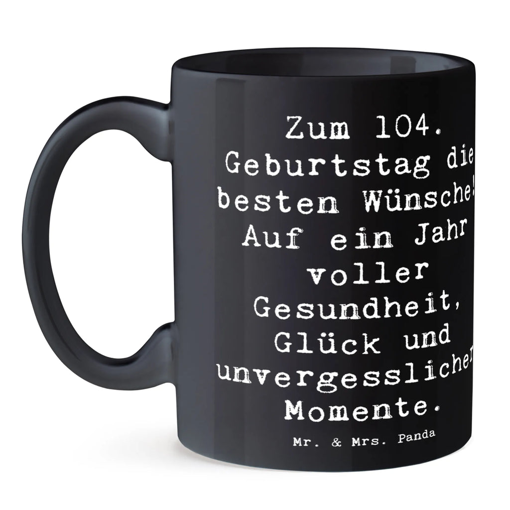 Tasse Spruch 104. Geburtstag Glückwünsche Geschenktasse, Kaffeetasse, Tasse, Tasse mit Zitaten, Teetasse, Keramiktasse, Bürotasse, Porzellantasse, Tasse mit Motiven, Geburtstag, Geburtstagsgeschenk, Geschenk