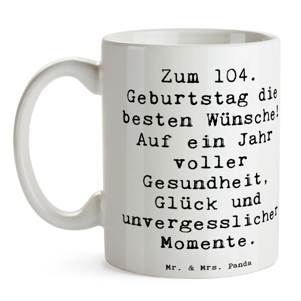 Tasse Spruch 104. Geburtstag Glückwünsche Geschenktasse, Kaffeetasse, Tasse, Tasse mit Zitaten, Teetasse, Keramiktasse, Bürotasse, Porzellantasse, Tasse mit Motiven, Geburtstag, Geburtstagsgeschenk, Geschenk