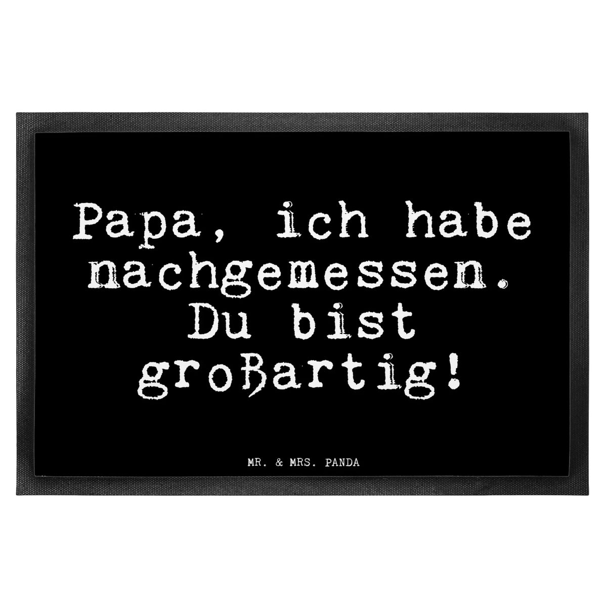 Fußmatte Papa, ich habe nachgemessen.... Eingangsmatte, Gummi-Fußmatte, bodenmatte, Vorleger, Abtretmatte, Eingangsteppich, Schmutzmatte, Fußabstreifer, abstreifer, teppichmatte, Haustürmatte, Fußabtreter, matte haustür, Türvorleger, Schmutzfangteppich, flurmatte, fußmatte, Sauberlaufmatte, Schmutzfangmatte, Outdoor-Matte, Schmutzfänger, hausmatte, außenmatte, Türmatte, Bodenvorleger, Abtreter, Schuhabstreifer, Fussmatte, Gummimatte, Sprüche, Lustige Sprüche, Weisheiten, Zitate, Spruch, Spruch Geschenke, Glizer Spruch Sprüche Weisheiten Zitate Lustig Weisheit Worte