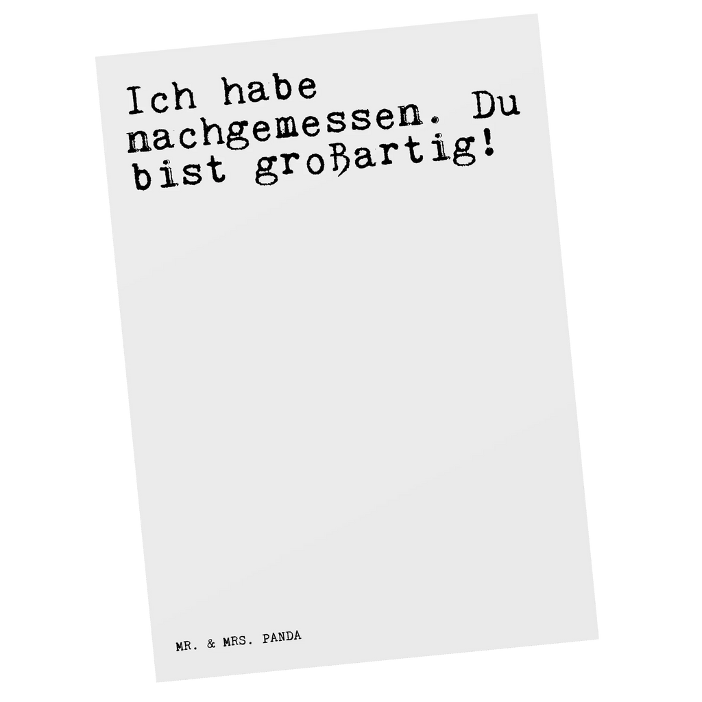 Postkarte Sprüche und Zitate Ich habe nachgemessen. Du bist großartig! bildkarte, Designkarte, Ansichtskarte, einzelkarte, Ansichtskarten, Kunstkarten, Postkarten, Grußkarte, Motivkarte, Fotokarte, kunstkarte, Postkarte, spruchkarte, Weisheiten, Zitate, Spruch, Spruch Geschenke, Lustige Sprüche, Sprüche, Spruch Sprüche Weisheiten Zitate Lustig Weisheit Worte