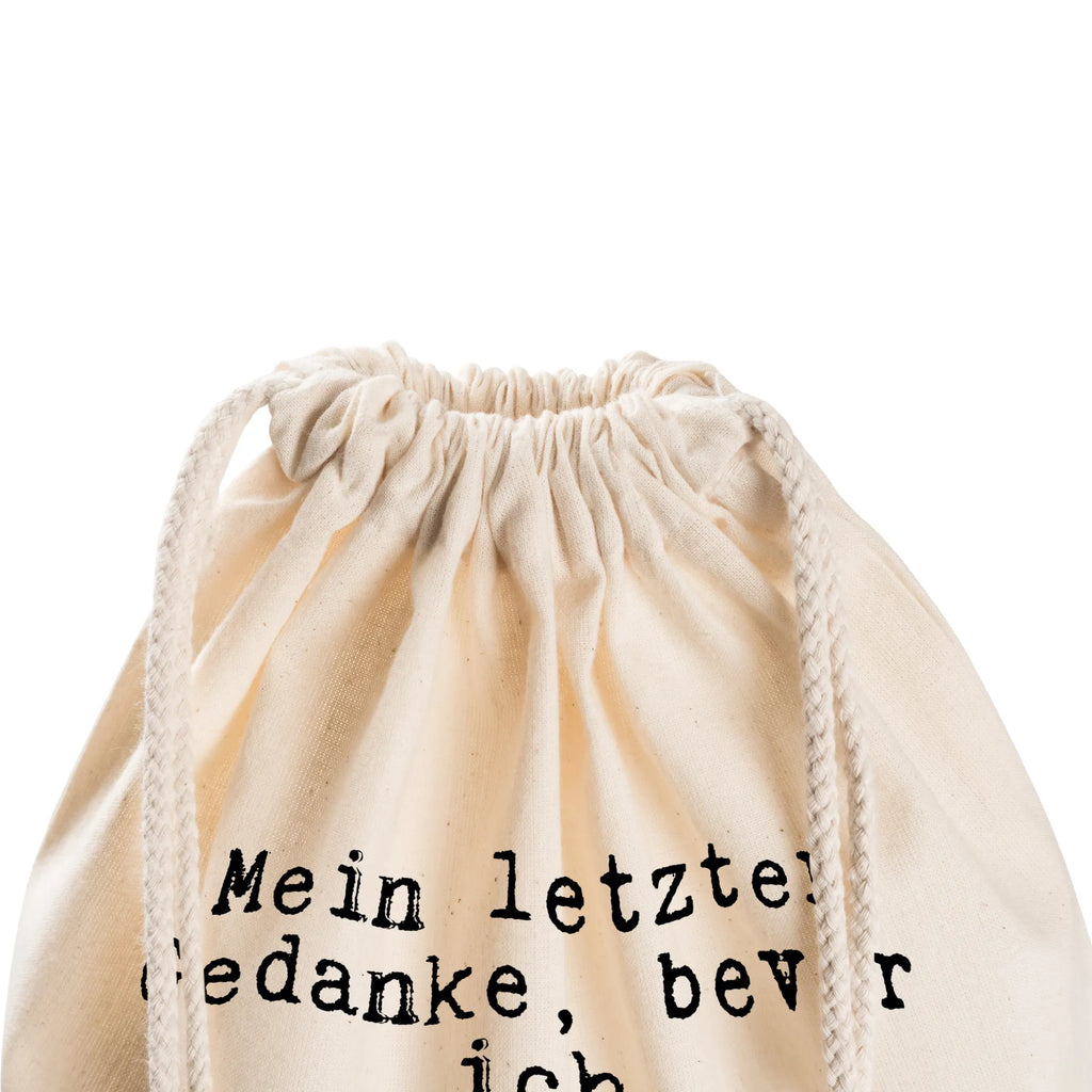 Drawstring bag Mein letzter Gedanke, bevor... rucksack beutel, zuziehbeutel, festival rucksack, kordelrucksack, beutelrucksack, rucksack stoff, gymnastiktasche, Turnbeutel, Gymsack, Sportbeutel Aus Baumwolle, wanderbeutel, Stofftasche, Öko Sportbeutel, Baumwollbeutel, gym tasche, festival tasche, stoff rucksack, Sportbeutel Für Freizeit, Sportbeutel, turnbeutel baumwolle, Sportbeutel Für Sport, Gymbag, Turnbeutel Schule, wander rucksack, Sportbeutel Fitness, gym rucksack, Sportbeutel Outdoor, Sportbeutel Training, gym beutel, baumwoll rucksack, Sportbeutel Schule, Sportbeutel Mit Kordelzug, beutel mit kordelzug, Sportbeutel Kita, Sportrucksack, sportbeutel baumwolle, Sportbeutel Kindergarten, zugbeutel, baumwolle beutel, rucksack mit kordel, festivalbeutel, freizeit rucksack, Baumwolltasche, Stoffbeutel, kordelzugbeutel, Turnbeutel Mit Kordel, Alltagstasche, Festival Beutel, Sprüche, Lustige Sprüche, Weisheiten, Zitate, Spruch, Spruch Geschenke, Spruch Sprüche Weisheiten Zitate Lustig Weisheit Worte